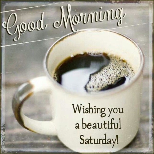 Good Morning Wishing You A Beautiful Saturday